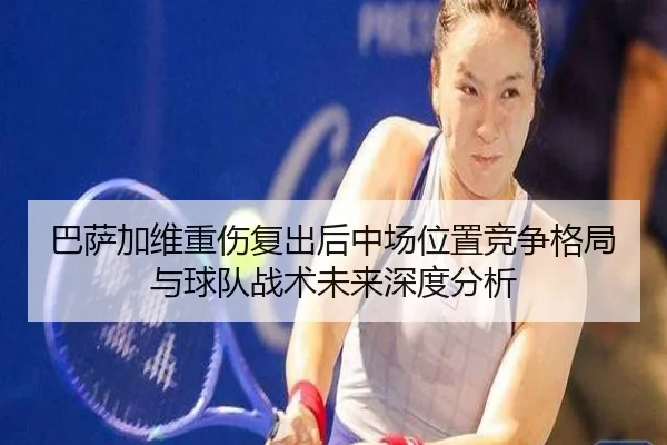巴萨加维重伤复出后中场位置竞争格局与球队战术未来深度分析