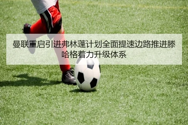 曼联重启引进弗林蓬计划全面提速边路推进滕哈格着力升级体系